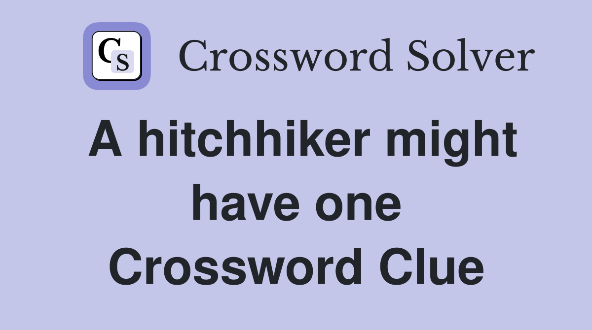 A hitchhiker might have one Crossword Clue