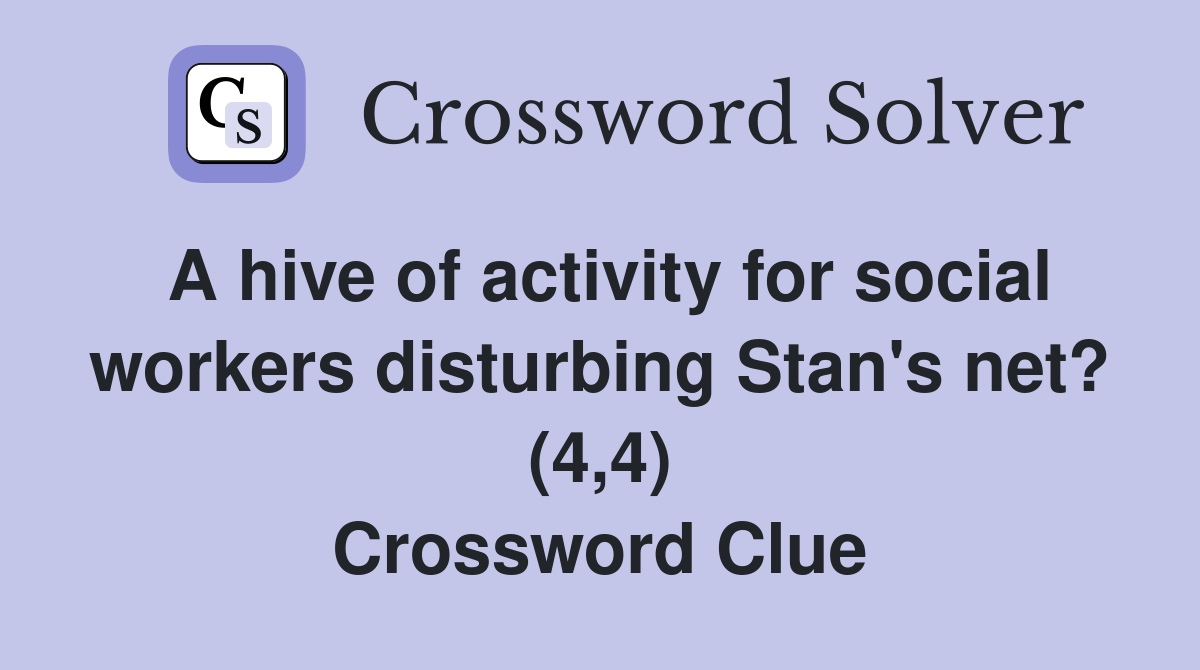 A hive of activity for social workers disturbing Stan's net? (4,4) Crossword Clue