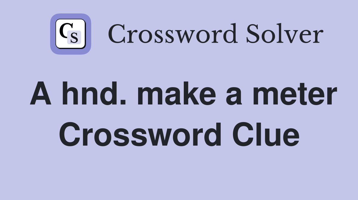 A hnd. make a meter Crossword Clue