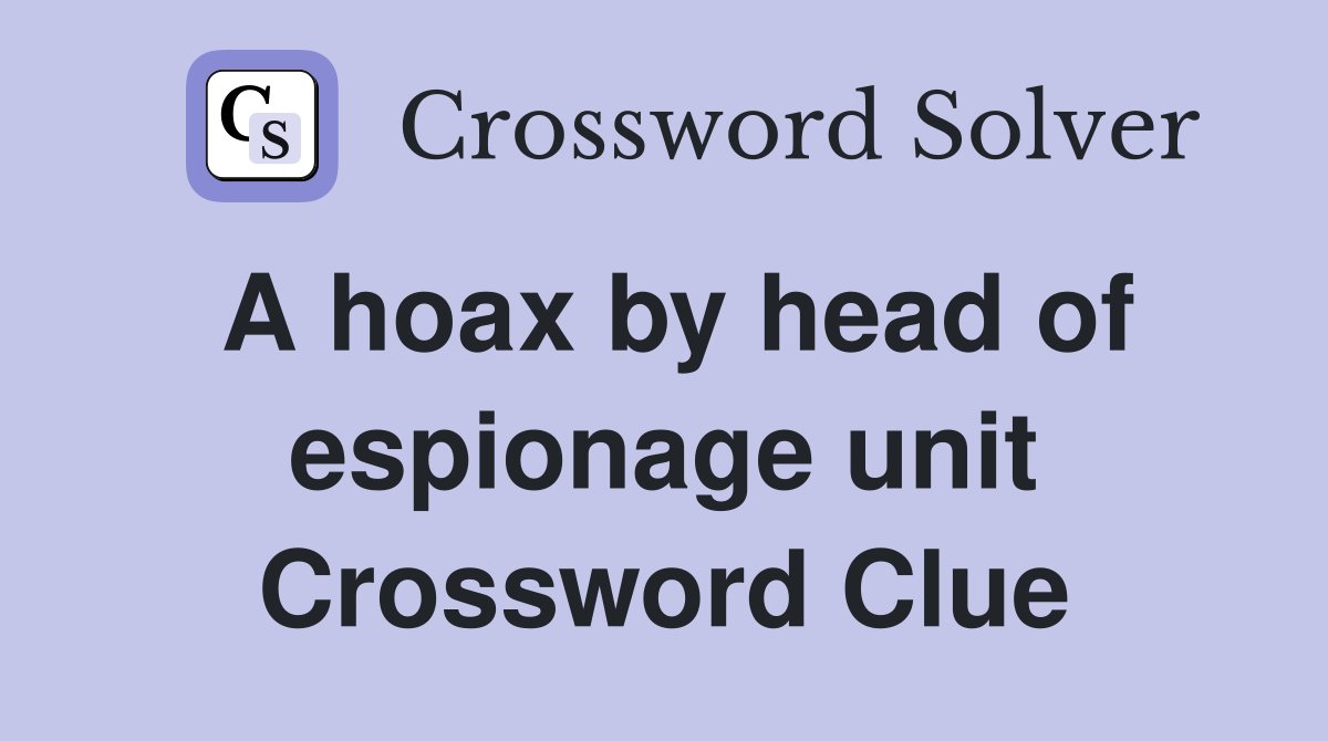 A hoax by head of espionage unit Crossword Clue