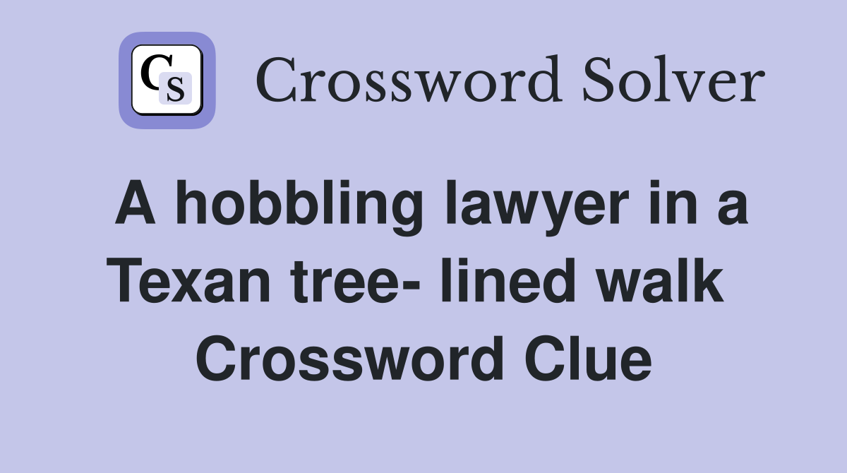A hobbling lawyer in a Texan tree- lined walk  Crossword Clue