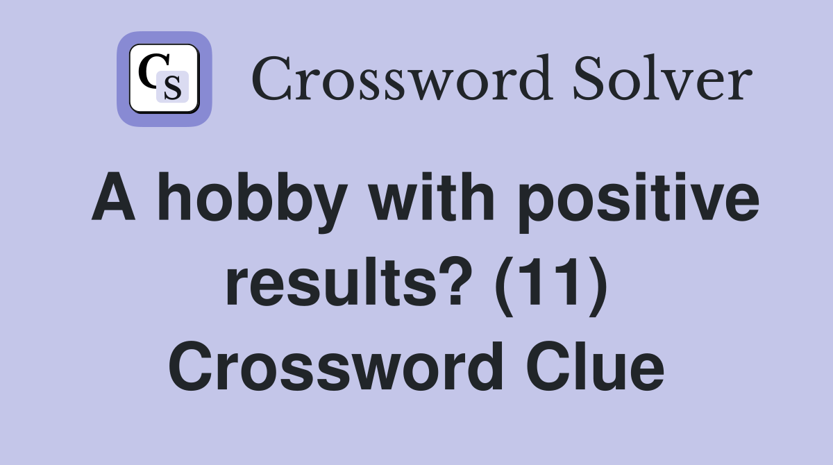 A hobby with positive results? (11) Crossword Clue