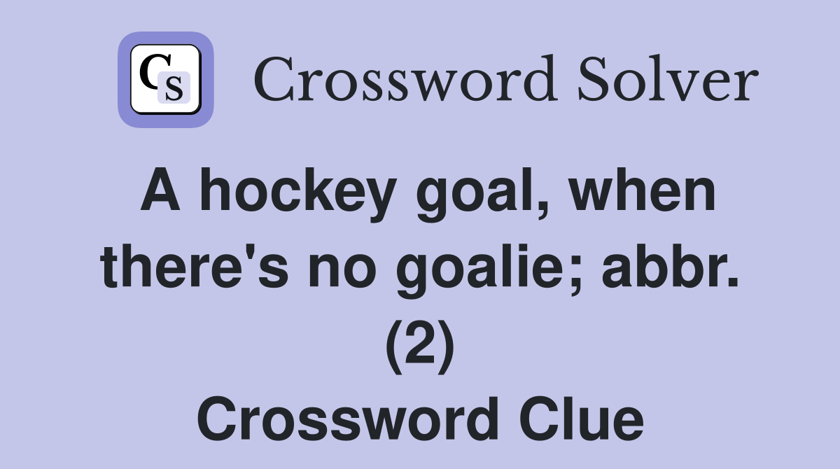 A hockey goal, when there's no goalie; abbr. (2) Crossword Clue