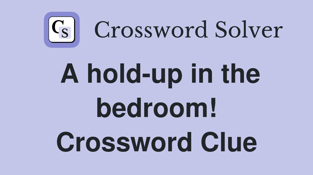 A hold-up in the bedroom! Crossword Clue