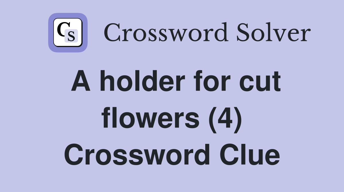 A holder for cut flowers (4) Crossword Clue