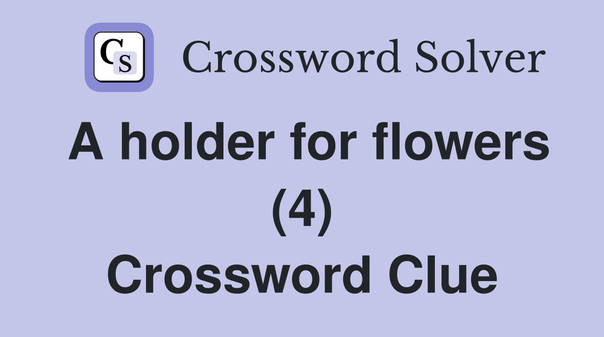 A holder for flowers (4) Crossword Clue
