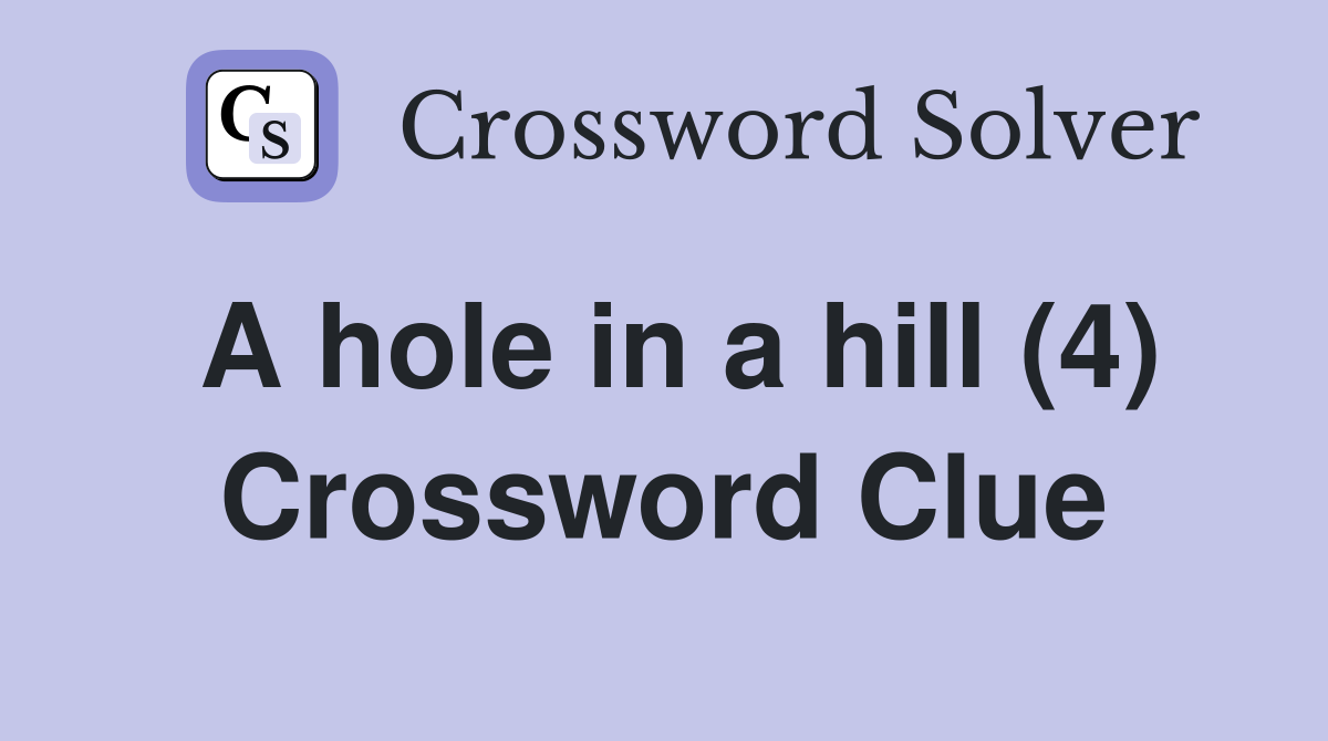 A hole in a hill (4) Crossword Clue