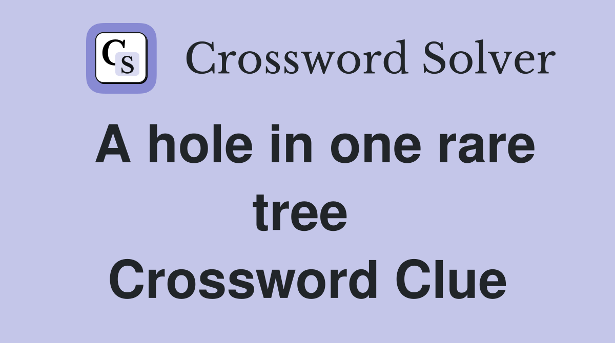 A hole in one rare tree  Crossword Clue
