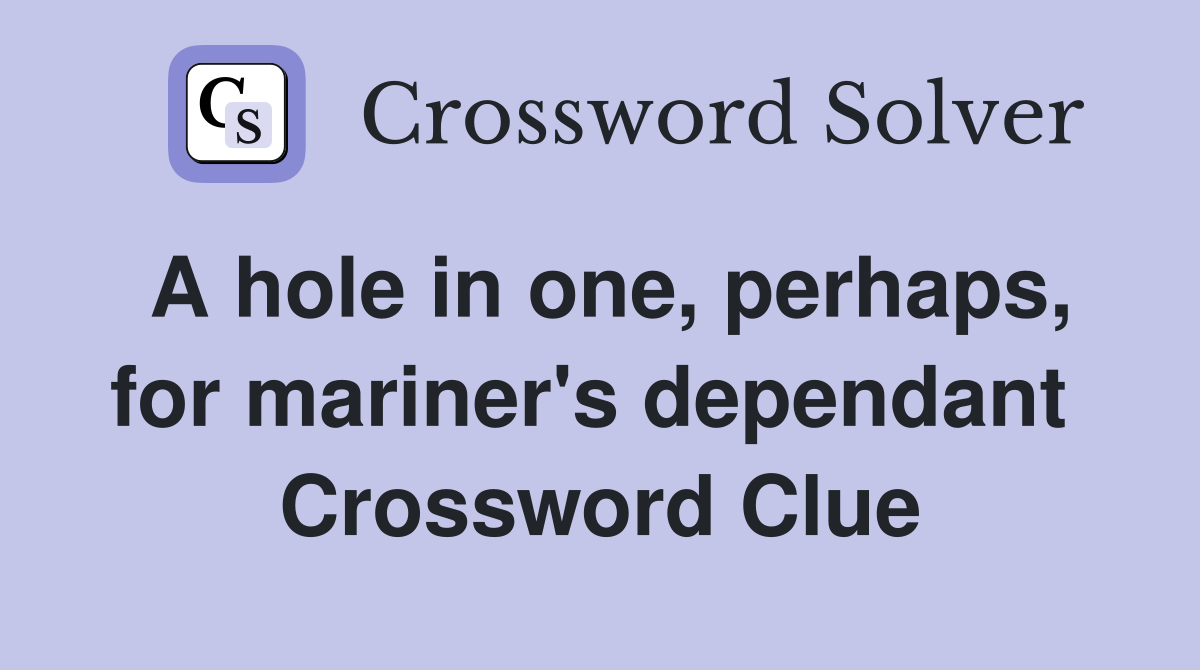 A hole in one, perhaps, for mariner's dependant  Crossword Clue