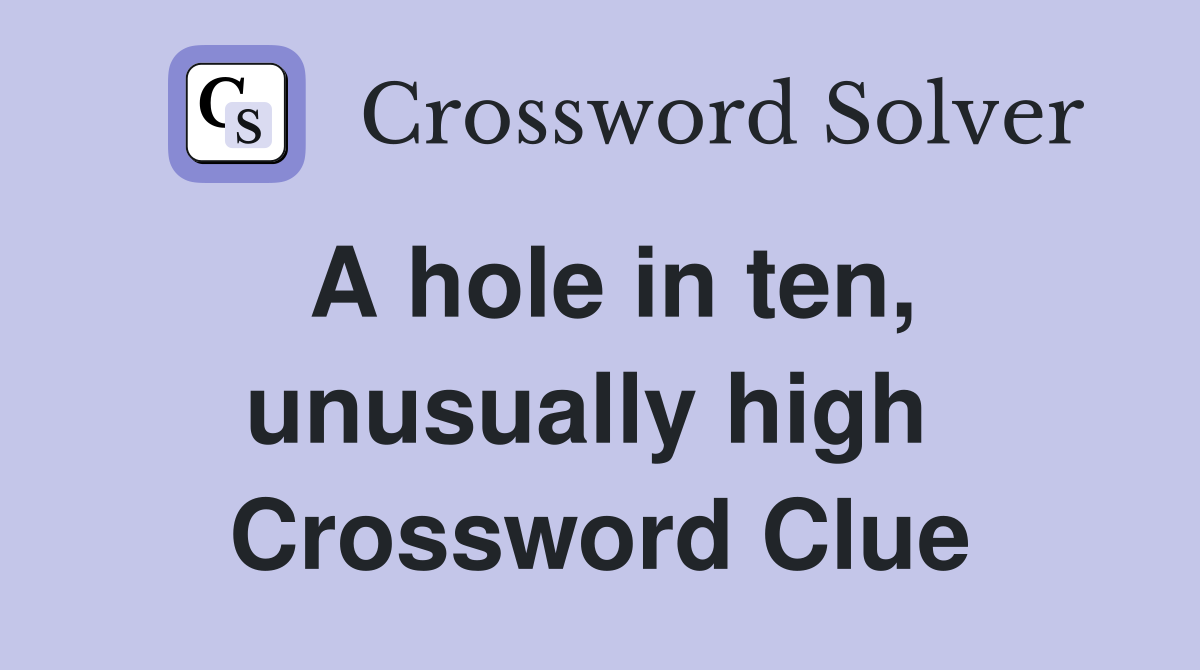 A hole in ten, unusually high  Crossword Clue