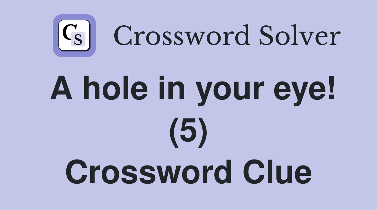 A hole in your eye! (5) Crossword Clue