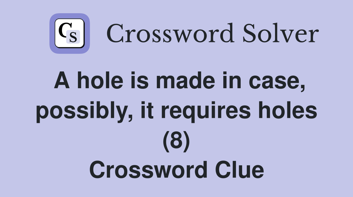A hole is made in case, possibly, it requires holes (8) Crossword Clue