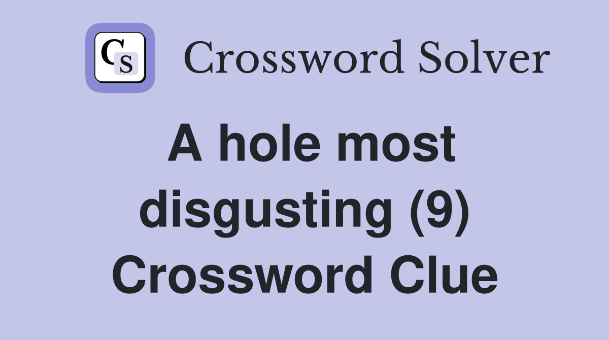 A hole most disgusting (9) Crossword Clue