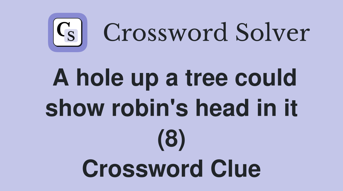 A hole up a tree could show robin's head in it (8) Crossword Clue