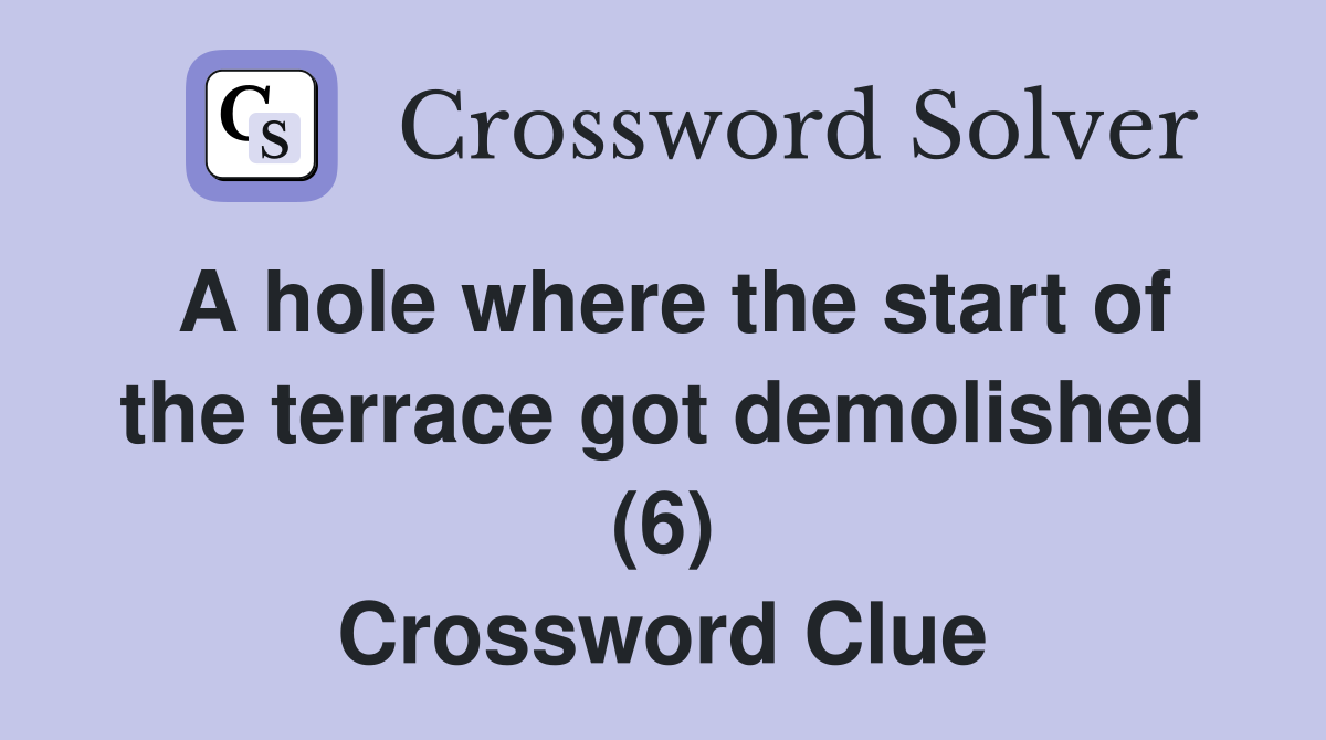A hole where the start of the terrace got demolished (6) Crossword Clue