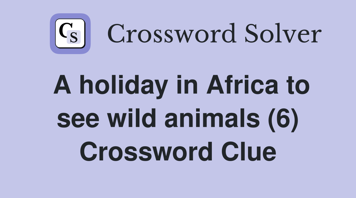A holiday in Africa to see wild animals (6) Crossword Clue