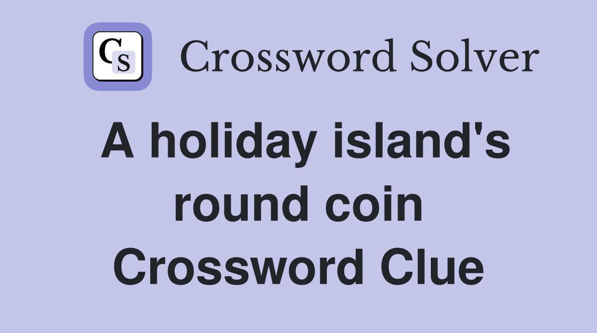 A holiday island's round coin Crossword Clue