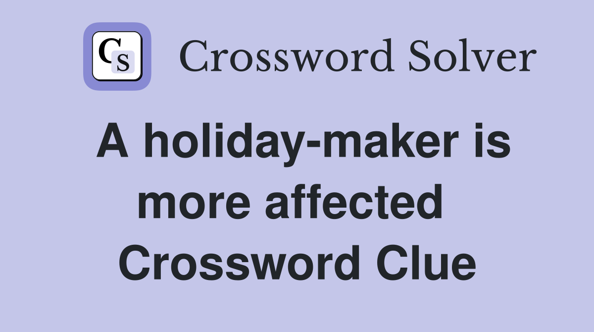 A holiday-maker is more affected  Crossword Clue
