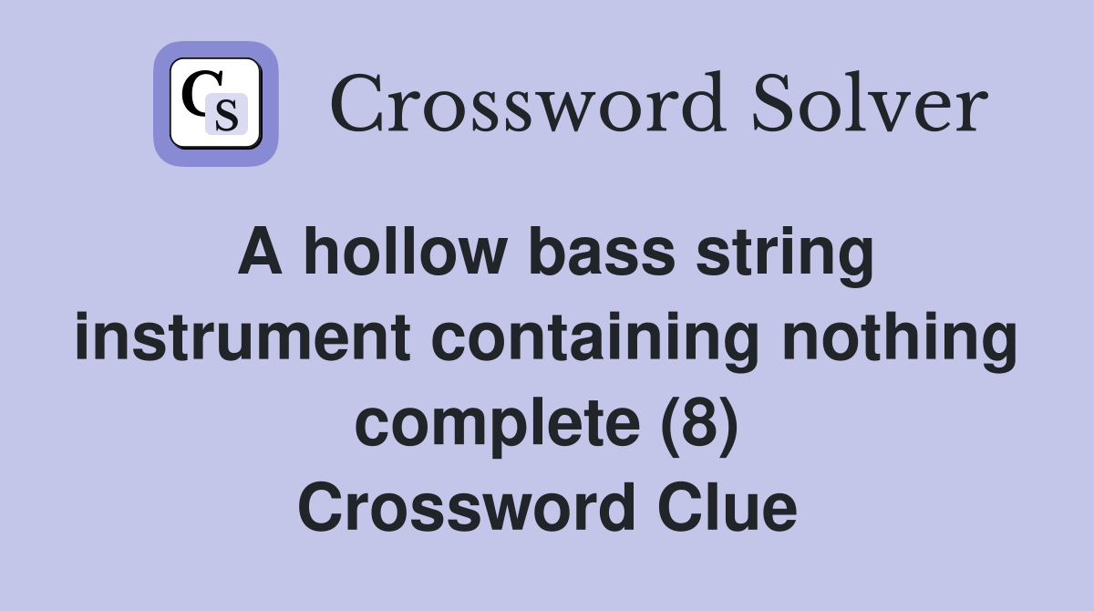 A hollow bass string instrument containing nothing complete (8) Crossword Clue