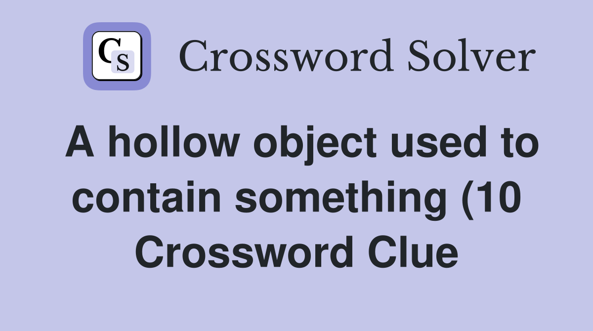 A hollow object used to contain something (10) Crossword Clue Answers A hollow object used to contain something (10) Crossword Clue Answers