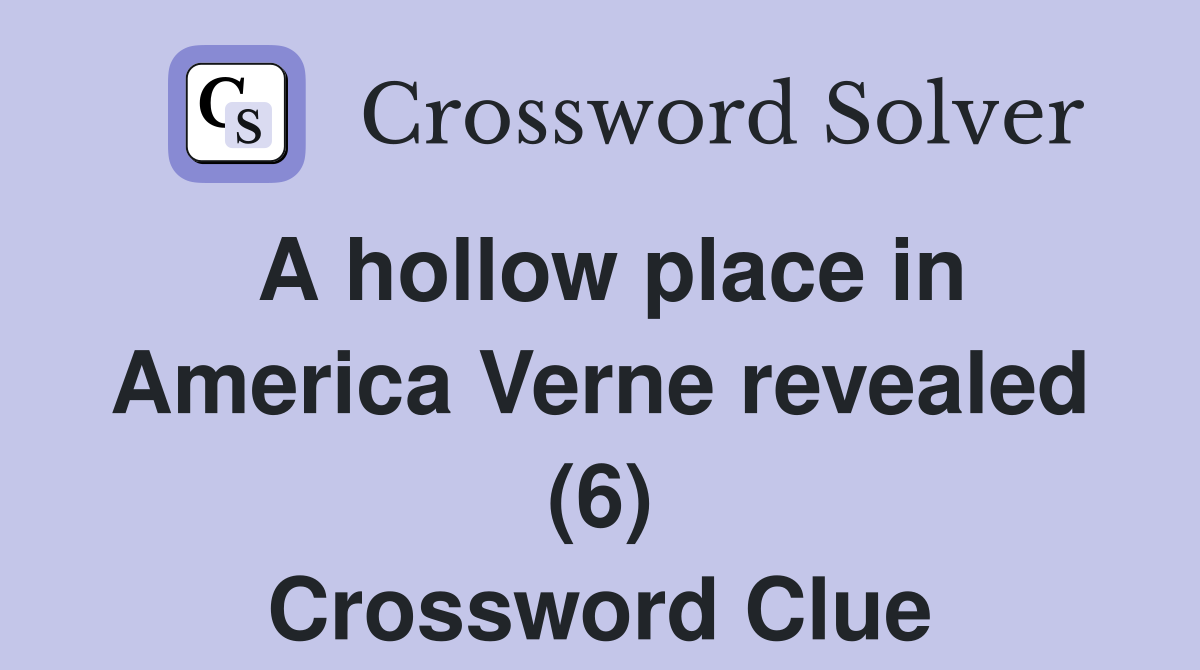 A hollow place in America Verne revealed (6) Crossword Clue