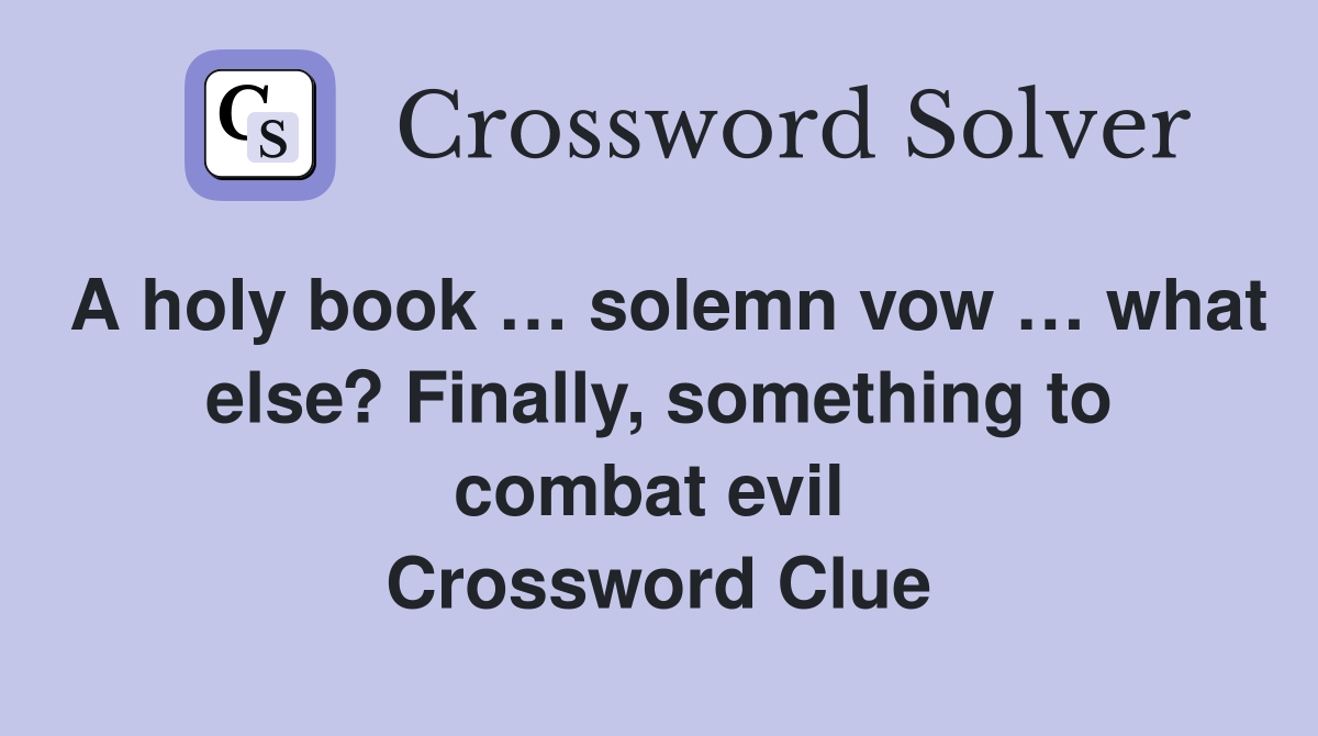A holy book … solemn vow … what else? Finally, something to combat evil  Crossword Clue