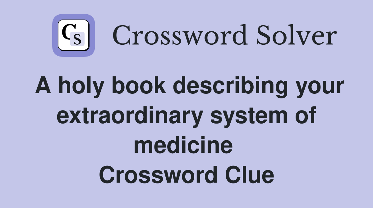 A holy book describing your extraordinary system of medicine  Crossword Clue