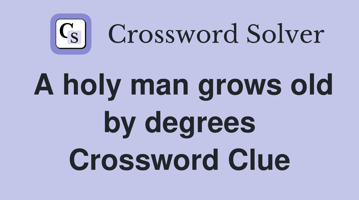 A holy man grows old by degrees Crossword Clue