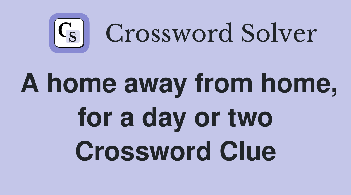 A home away from home, for a day or two Crossword Clue