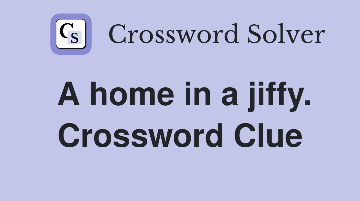 A home in a jiffy. Crossword Clue