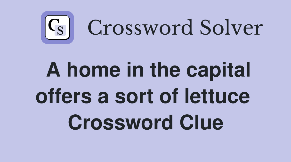 A home in the capital offers a sort of lettuce  Crossword Clue