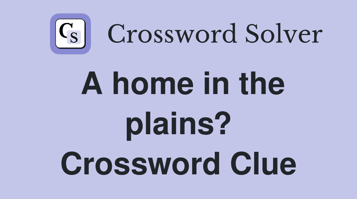 A home in the plains? Crossword Clue