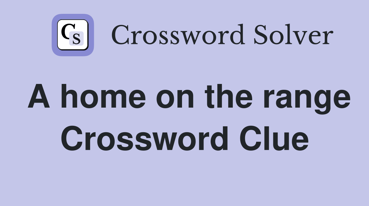 A home on the range Crossword Clue