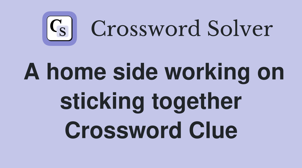 A home side working on sticking together Crossword Clue