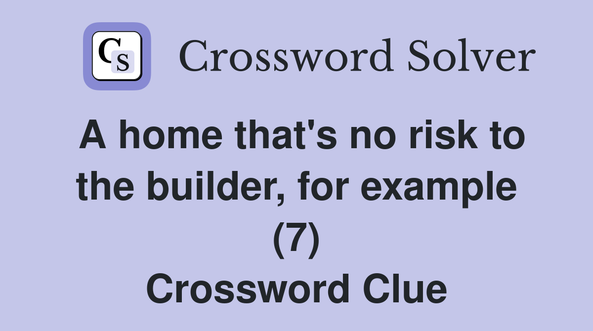 A home that's no risk to the builder, for example (7) Crossword Clue