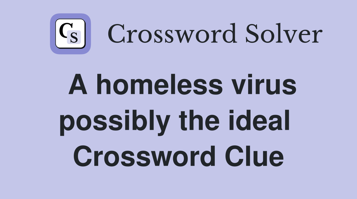A homeless virus possibly the ideal  Crossword Clue