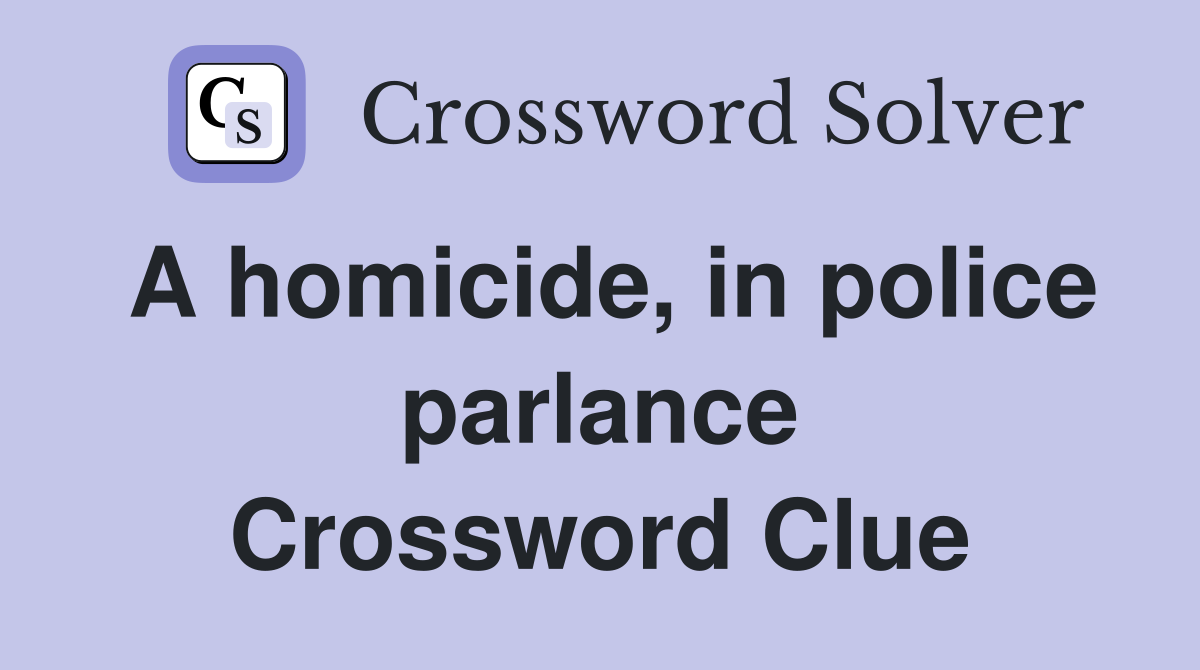 A homicide, in police parlance Crossword Clue