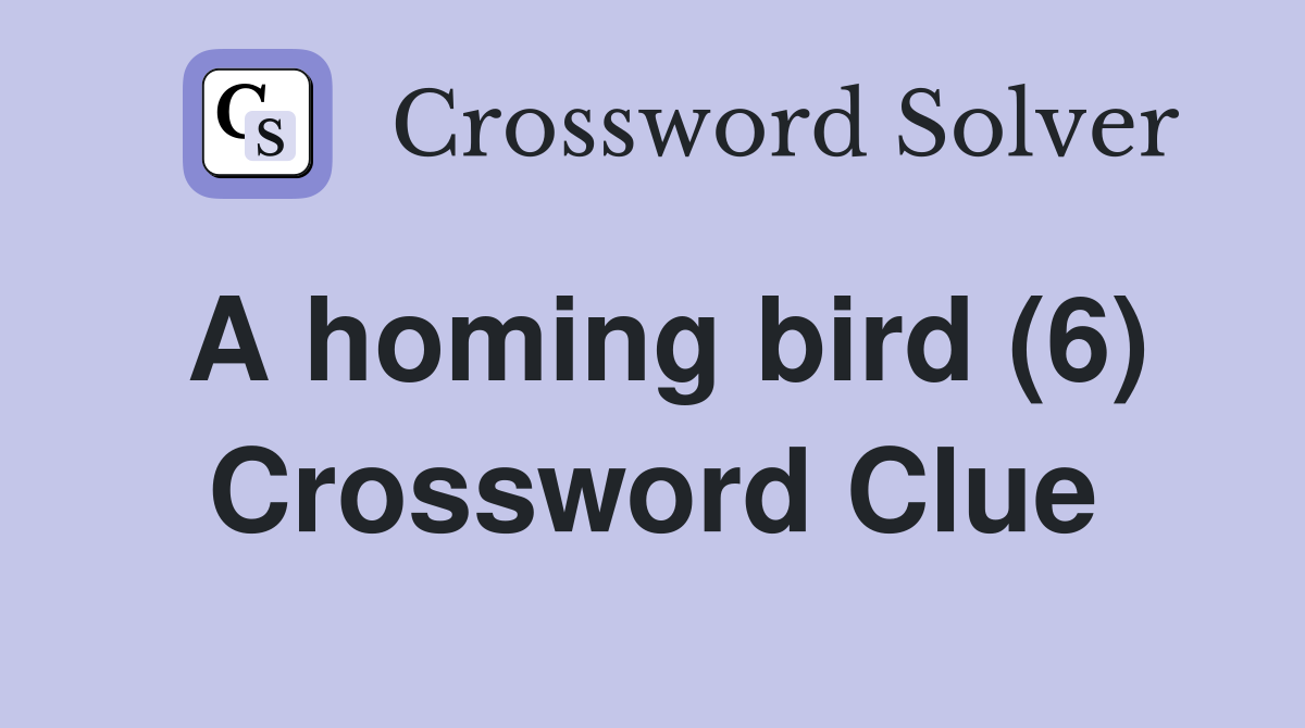 A homing bird (6) Crossword Clue