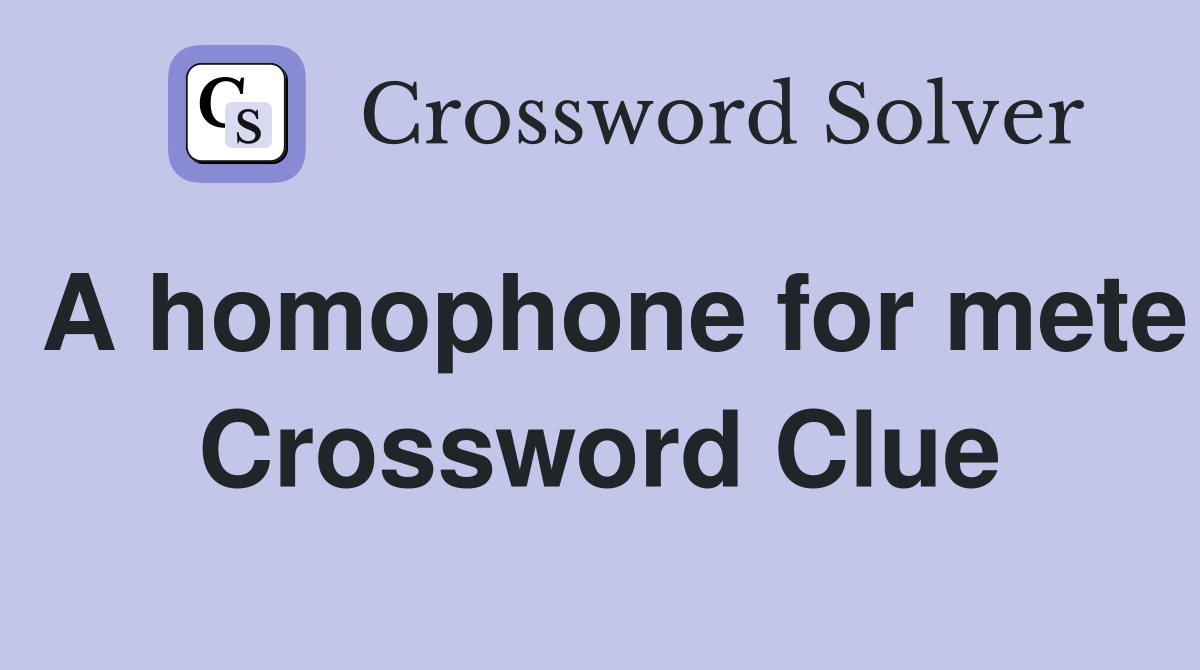 A homophone for mete Crossword Clue