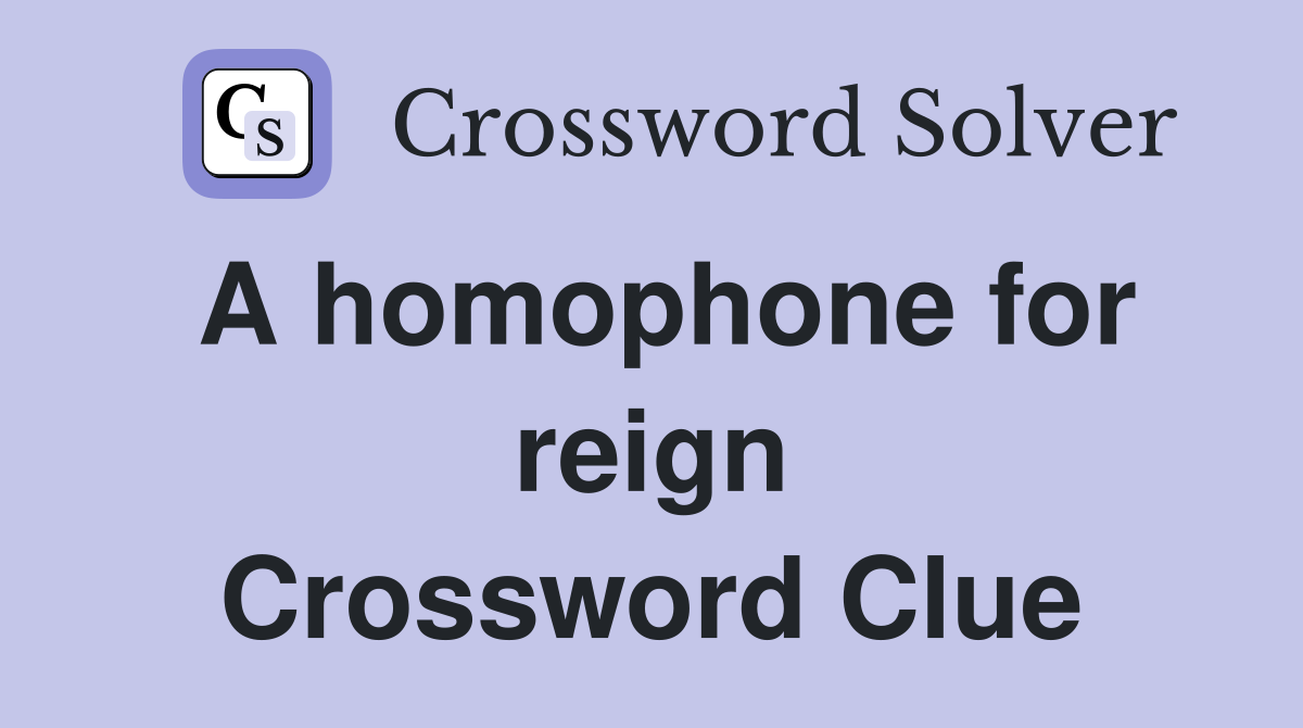 A homophone for reign Crossword Clue