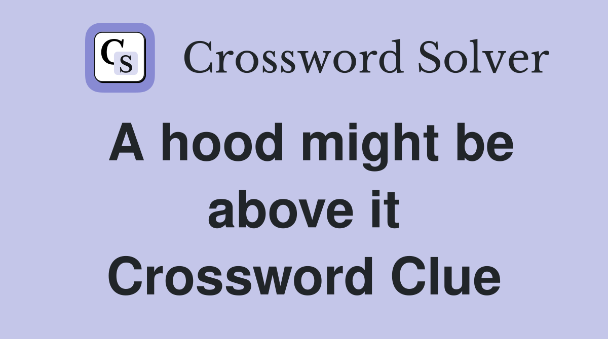 A hood might be above it Crossword Clue