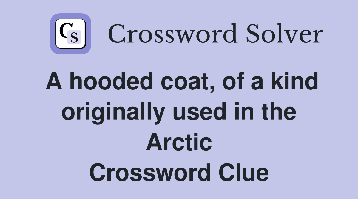 A hooded coat, of a kind originally used in the Arctic Crossword Clue
