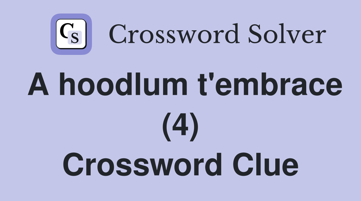 A hoodlum t'embrace (4) Crossword Clue