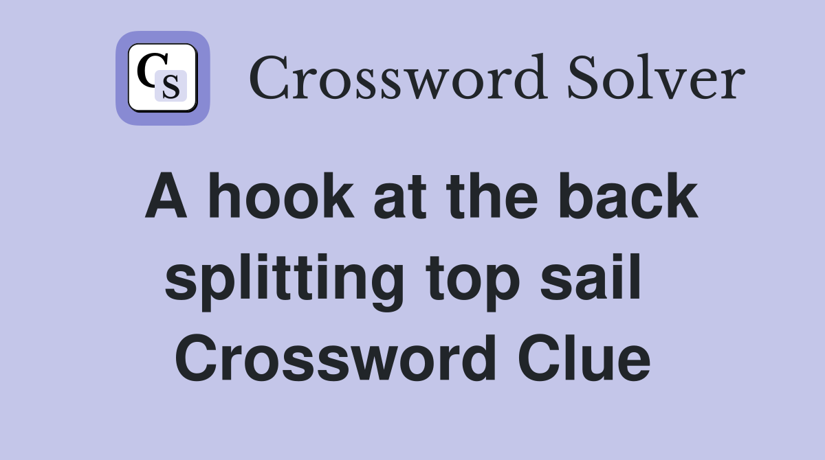 A hook at the back splitting top sail  Crossword Clue
