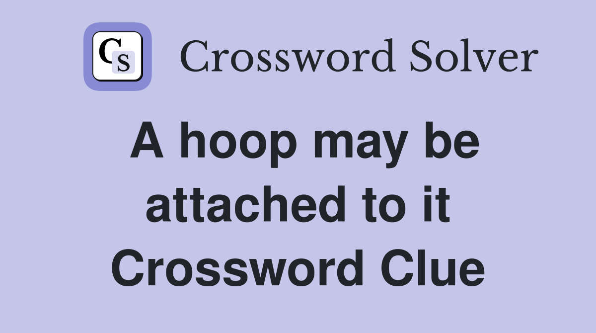 A hoop may be attached to it Crossword Clue