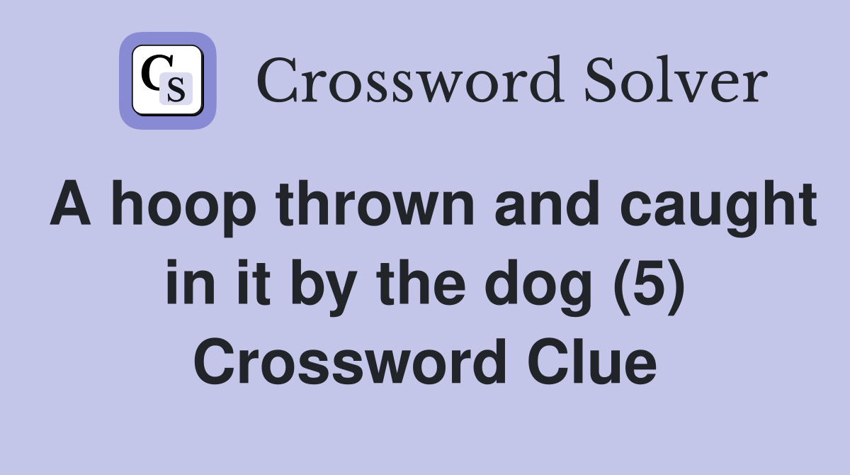A hoop thrown and caught in it by the dog (5) Crossword Clue
