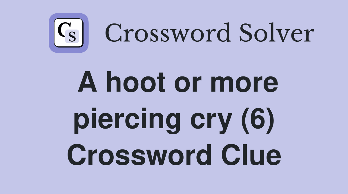 A hoot or more piercing cry (6) Crossword Clue
