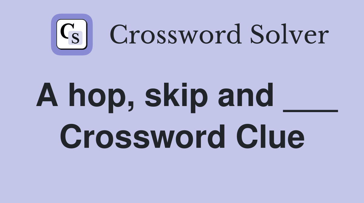 A hop, skip and ___ Crossword Clue