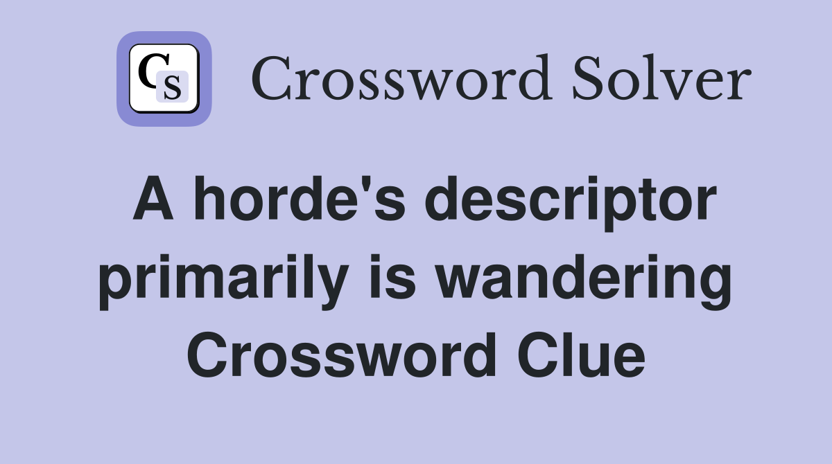 A horde's descriptor primarily is wandering Crossword Clue