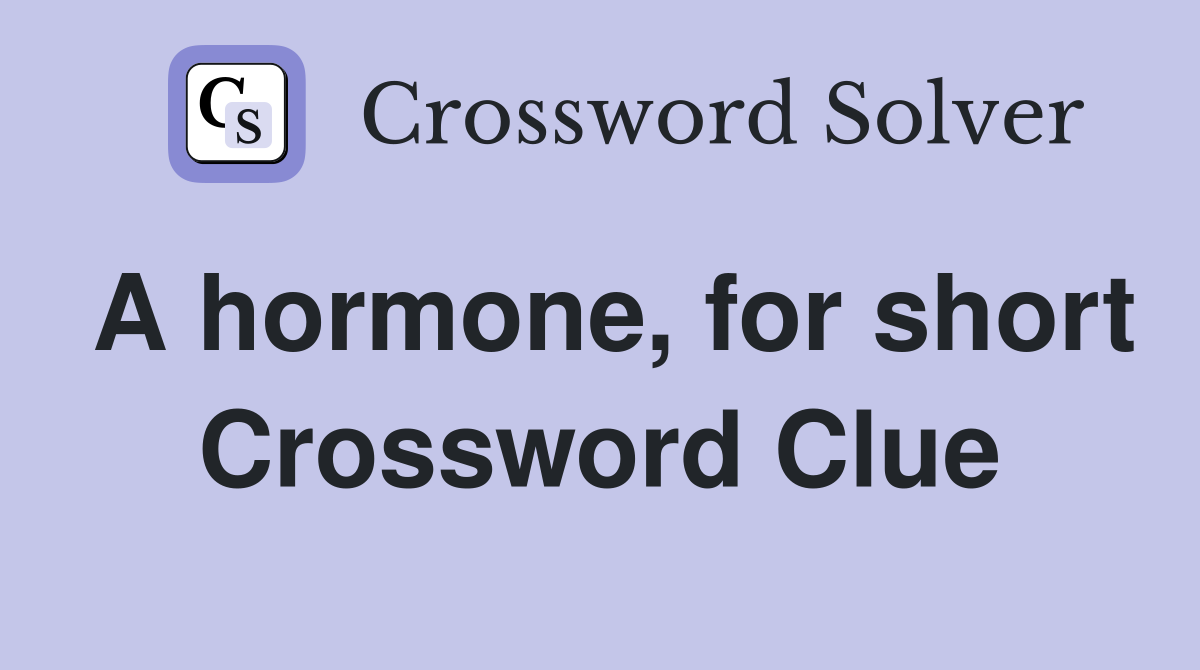 A hormone, for short Crossword Clue